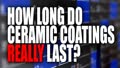 How long do ceramic coatings really last?